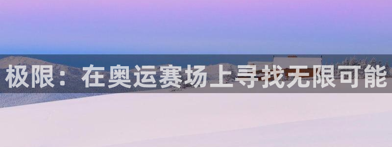 利记官网下载联系电话:极限:在奥运赛场上寻找无限可能